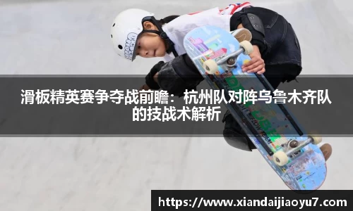 滑板精英赛争夺战前瞻：杭州队对阵乌鲁木齐队的技战术解析