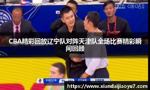 CBA精彩回放辽宁队对阵天津队全场比赛精彩瞬间回顾