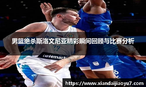 男篮绝杀斯洛文尼亚精彩瞬间回顾与比赛分析